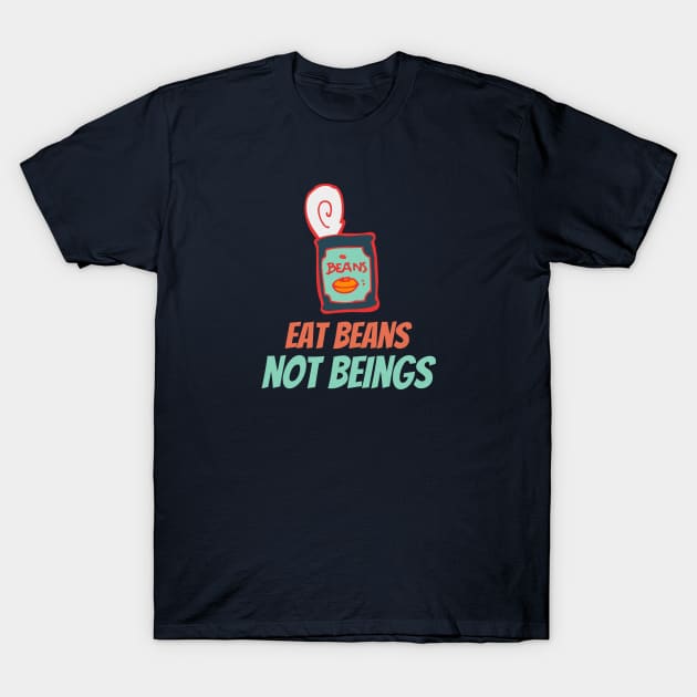 Eat Beans not Beings T-Shirt by High Altitude